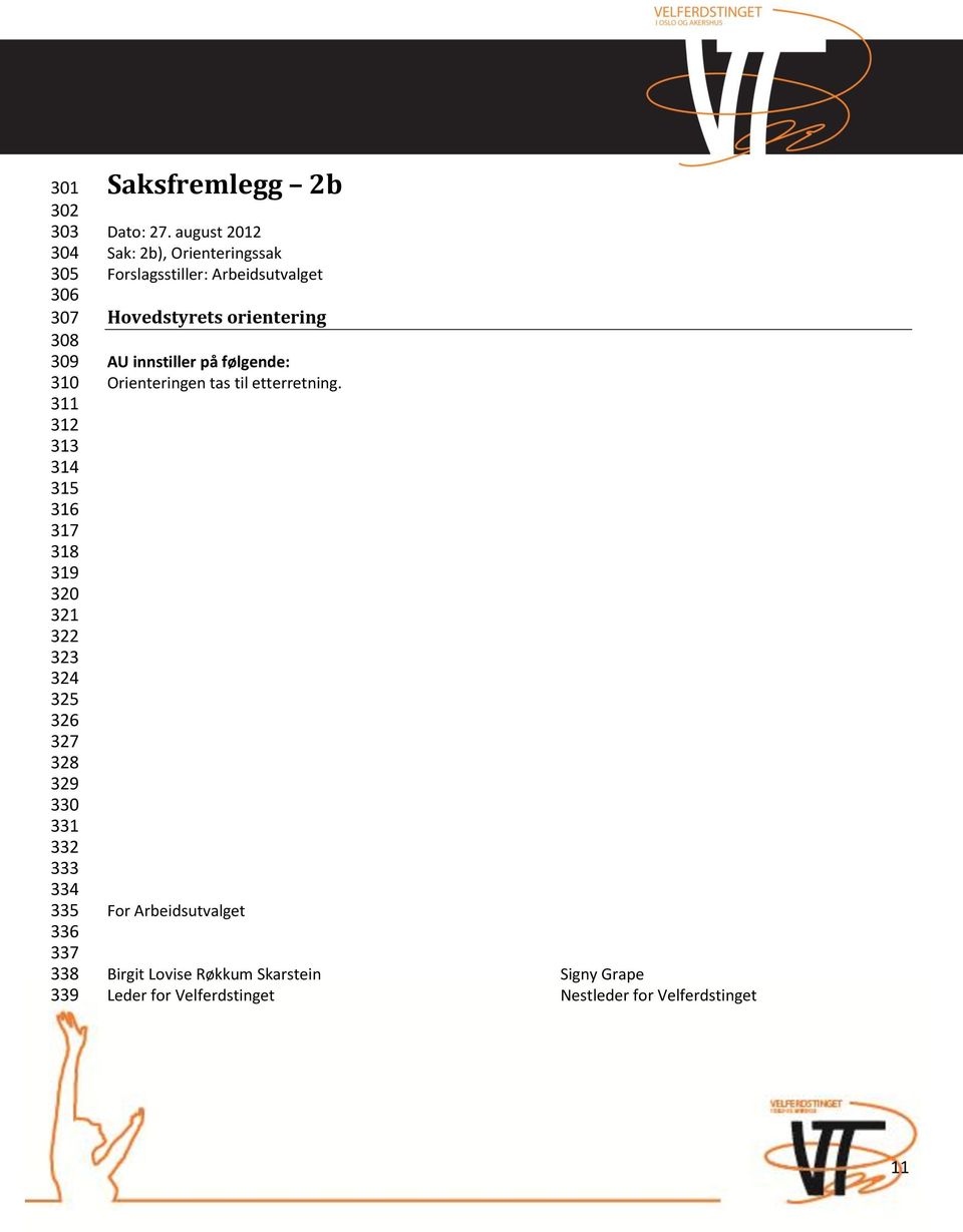 august 2012 Sak: 2b), Orienteringssak Forslagsstiller: Arbeidsutvalget Hovedstyrets orientering AU innstiller på