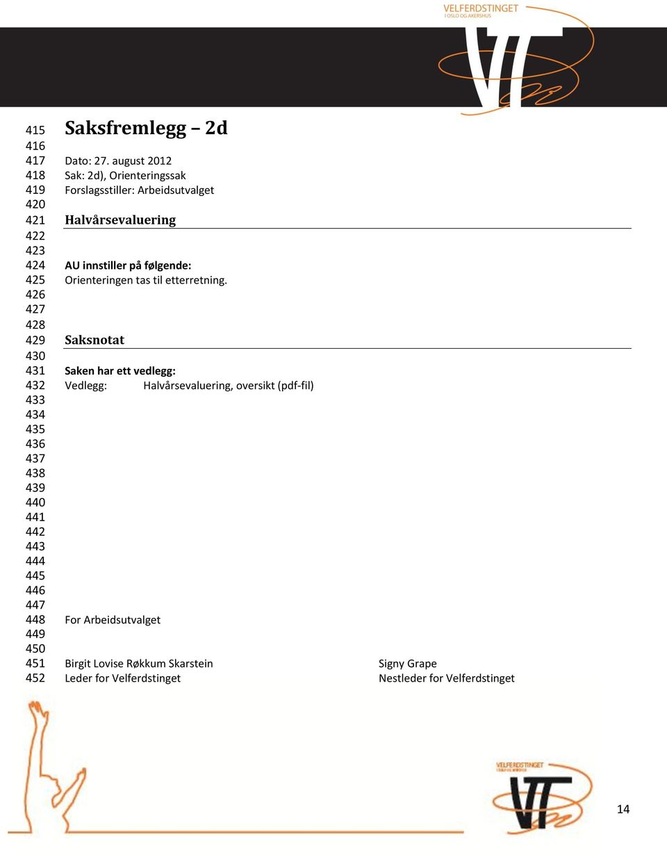 august 2012 Sak: 2d), Orienteringssak Forslagsstiller: Arbeidsutvalget Halvårsevaluering AU innstiller på følgende: Orienteringen