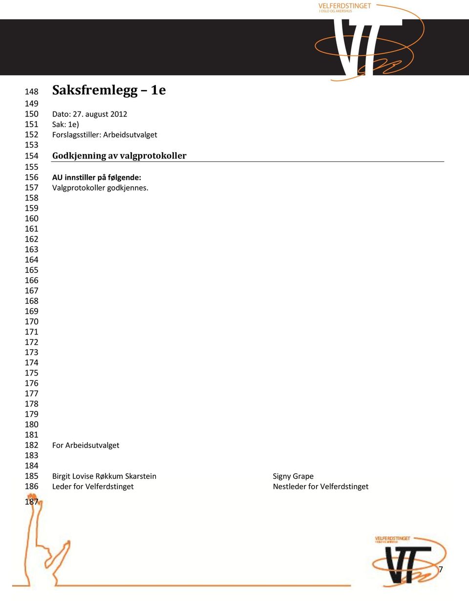 august 2012 Sak: 1e) Forslagsstiller: Arbeidsutvalget Godkjenning av valgprotokoller AU innstiller på