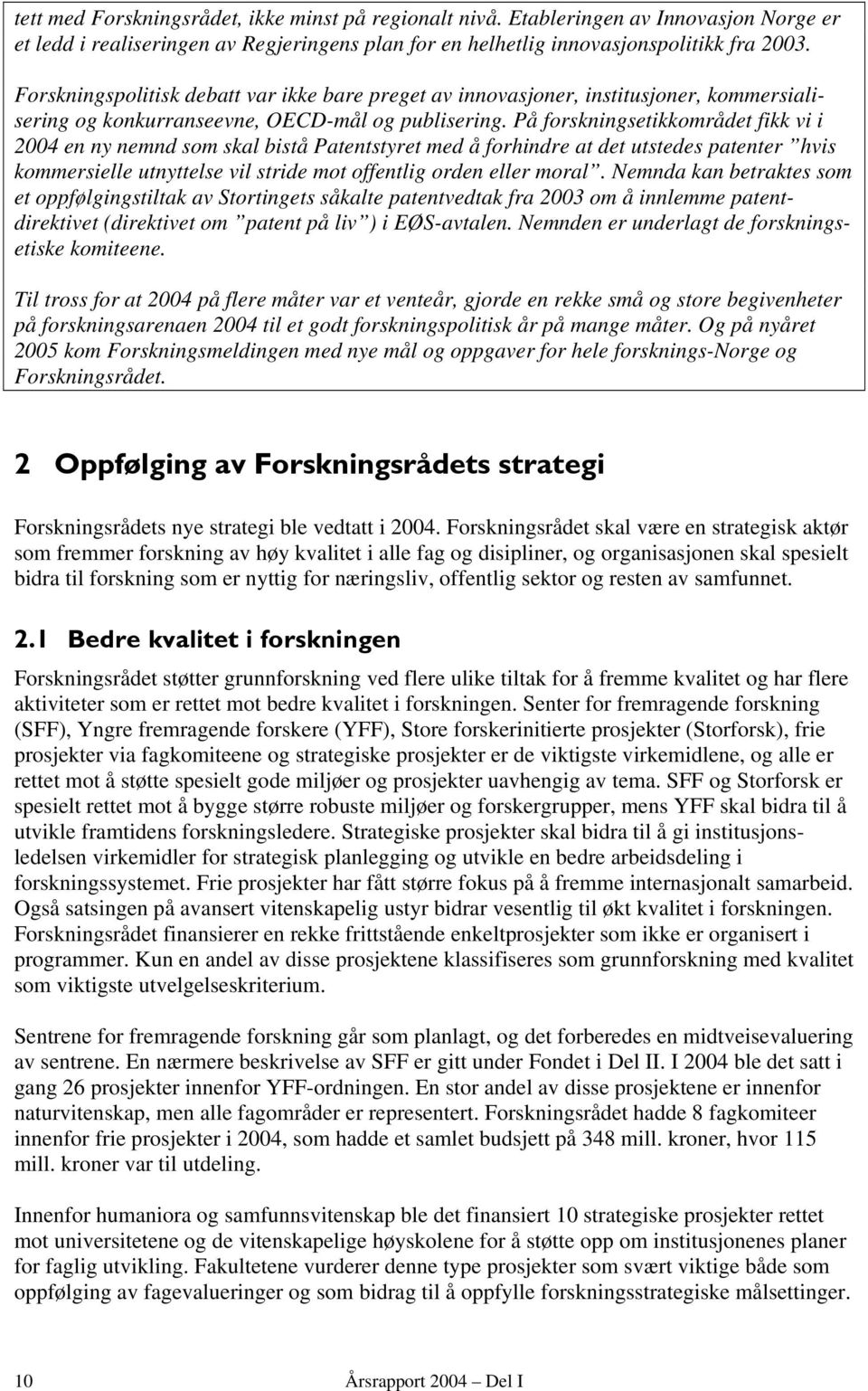 På forskningsetikkområdet fikk vi i 2004 en ny nemnd som skal bistå Patentstyret med å forhindre at det utstedes patenter hvis kommersielle utnyttelse vil stride mot offentlig orden eller moral.