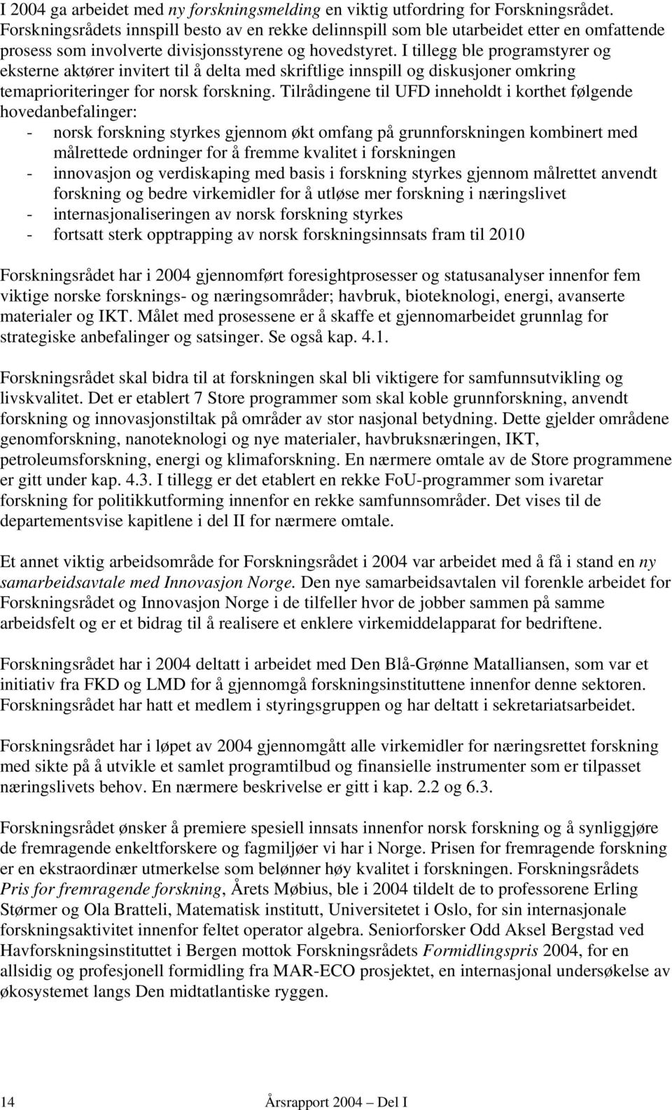 I tillegg ble programstyrer og eksterne aktører invitert til å delta med skriftlige innspill og diskusjoner omkring temaprioriteringer for norsk forskning.