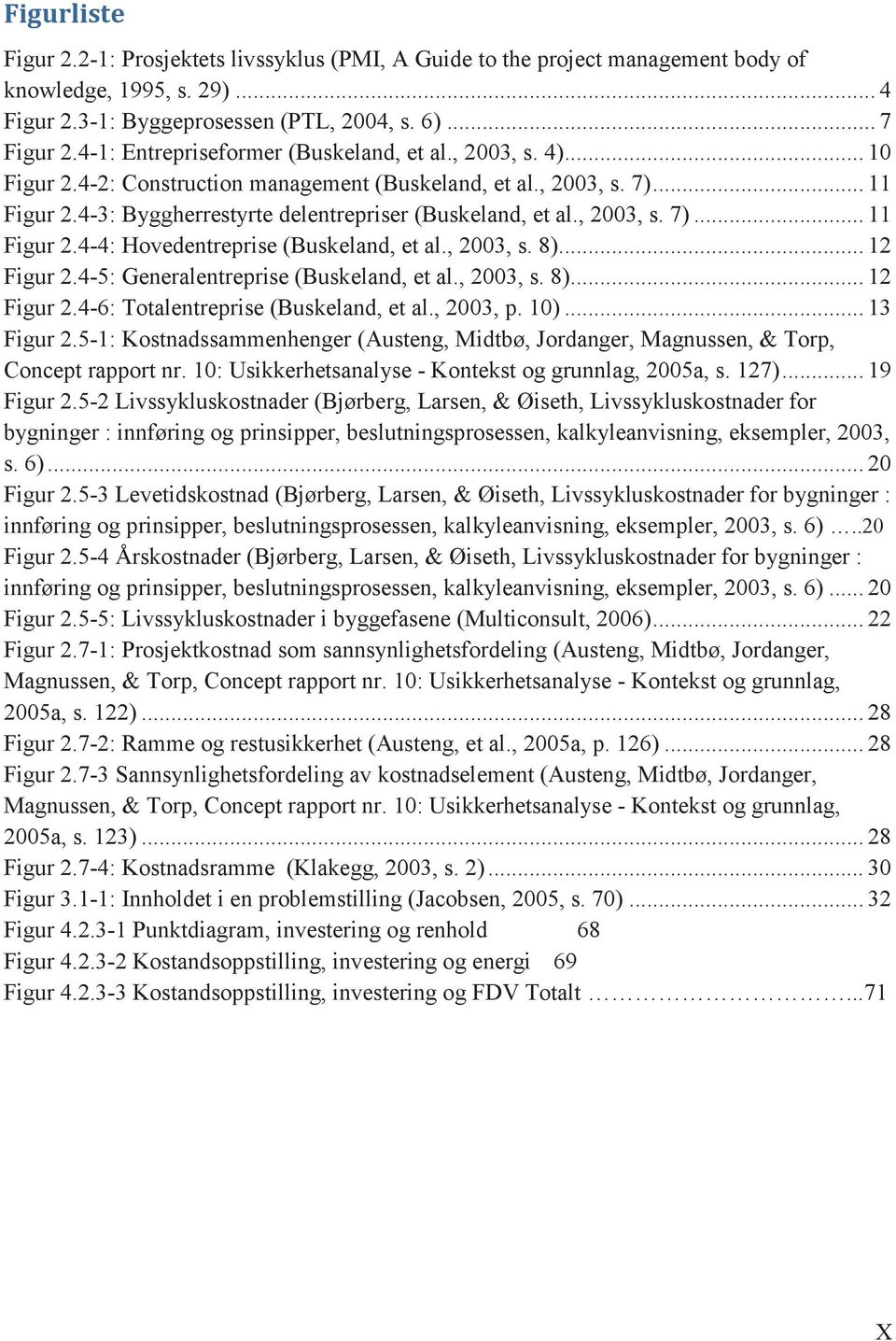 , 2003, s. 7)... 11 Figur 2.4-4: Hovedentreprise (Buskeland, et al., 2003, s. 8)... 12 Figur 2.4-5: Generalentreprise (Buskeland, et al., 2003, s. 8)... 12 Figur 2.4-6: Totalentreprise (Buskeland, et al.