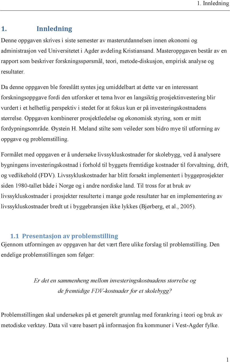 Da denne oppgaven ble foreslått syntes jeg umiddelbart at dette var en interessant forskningsoppgave fordi den utforsker et tema hvor en langsiktig prosjektinvestering blir vurdert i et helhetlig