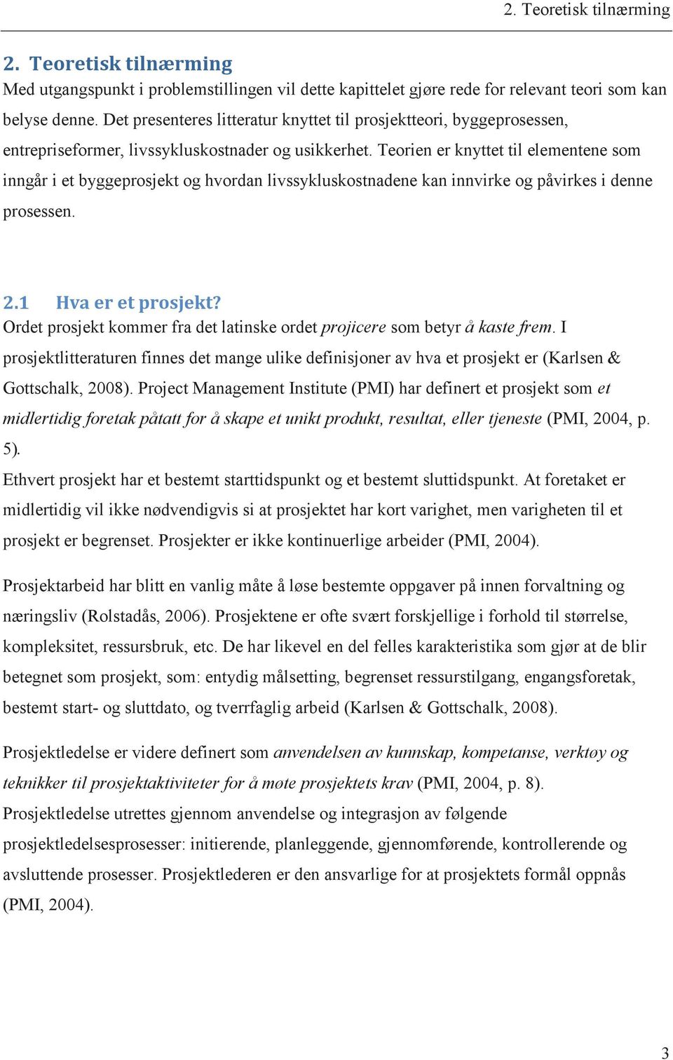 Teorien er knyttet til elementene som inngår i et byggeprosjekt og hvordan livssykluskostnadene kan innvirke og påvirkes i denne prosessen. 2.1 Hva er et prosjekt?