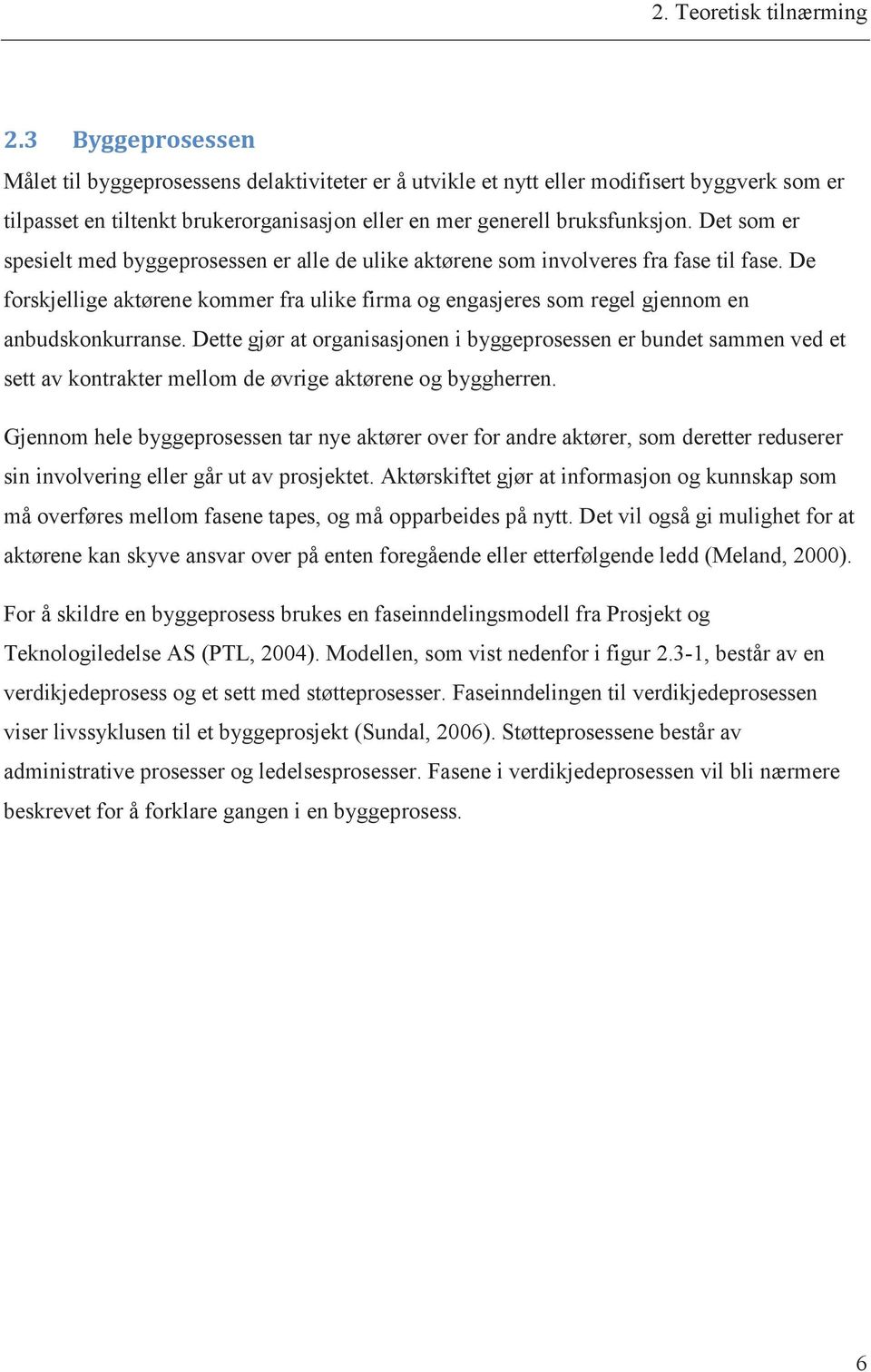 Det som er spesielt med byggeprosessen er alle de ulike aktørene som involveres fra fase til fase. De forskjellige aktørene kommer fra ulike firma og engasjeres som regel gjennom en anbudskonkurranse.