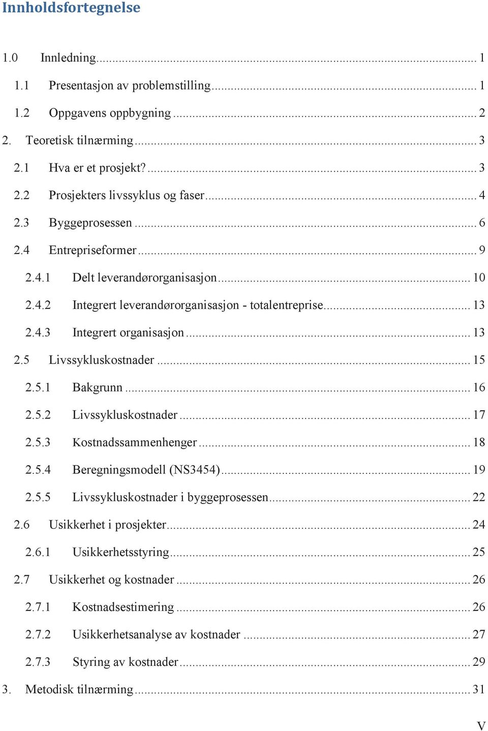 .. 15 2.5.1 Bakgrunn... 16 2.5.2 Livssykluskostnader... 17 2.5.3 Kostnadssammenhenger... 18 2.5.4 Beregningsmodell (NS3454)... 19 2.5.5 Livssykluskostnader i byggeprosessen... 22 2.