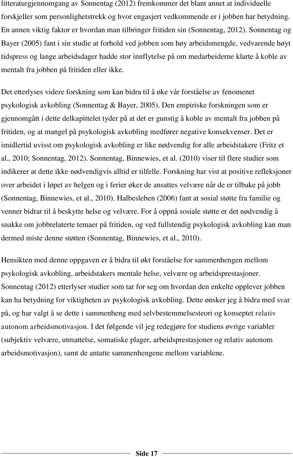 Sonnentag og Bayer (2005) fant i sin studie at forhold ved jobben som høy arbeidsmengde, vedvarende høyt tidspress og lange arbeidsdager hadde stor innflytelse på om medarbeiderne klarte å koble av