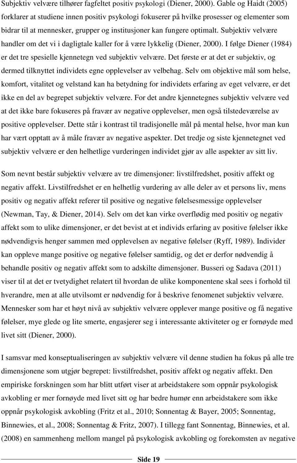 Subjektiv velvære handler om det vi i dagligtale kaller for å være lykkelig (Diener, 2000). I følge Diener (1984) er det tre spesielle kjennetegn ved subjektiv velvære.