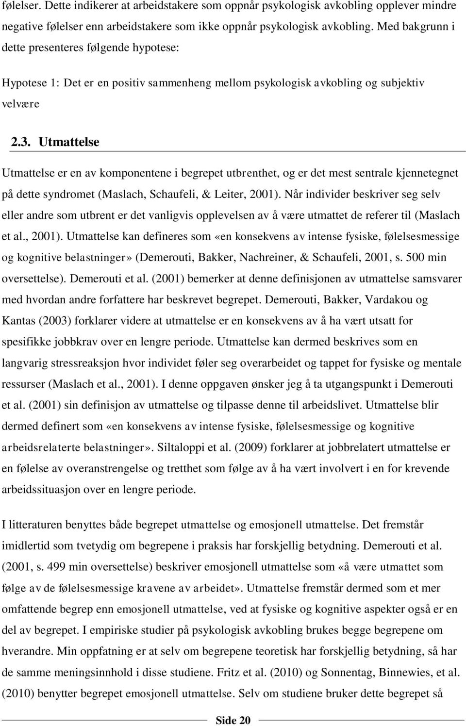 Utmattelse Utmattelse er en av komponentene i begrepet utbrenthet, og er det mest sentrale kjennetegnet på dette syndromet (Maslach, Schaufeli, & Leiter, 2001).