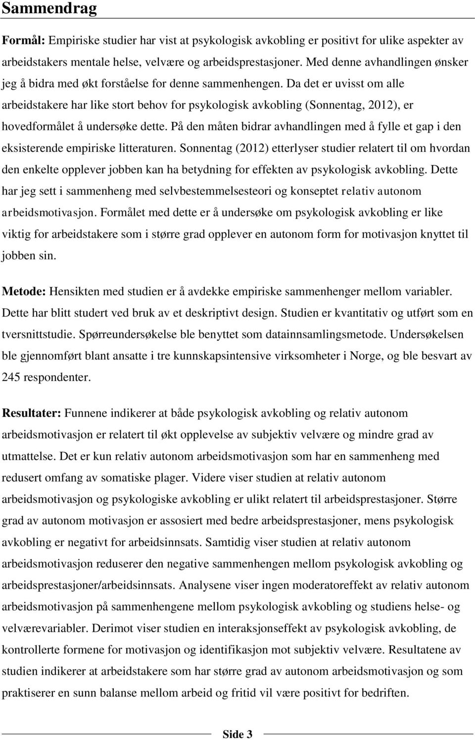 Da det er uvisst om alle arbeidstakere har like stort behov for psykologisk avkobling (Sonnentag, 2012), er hovedformålet å undersøke dette.