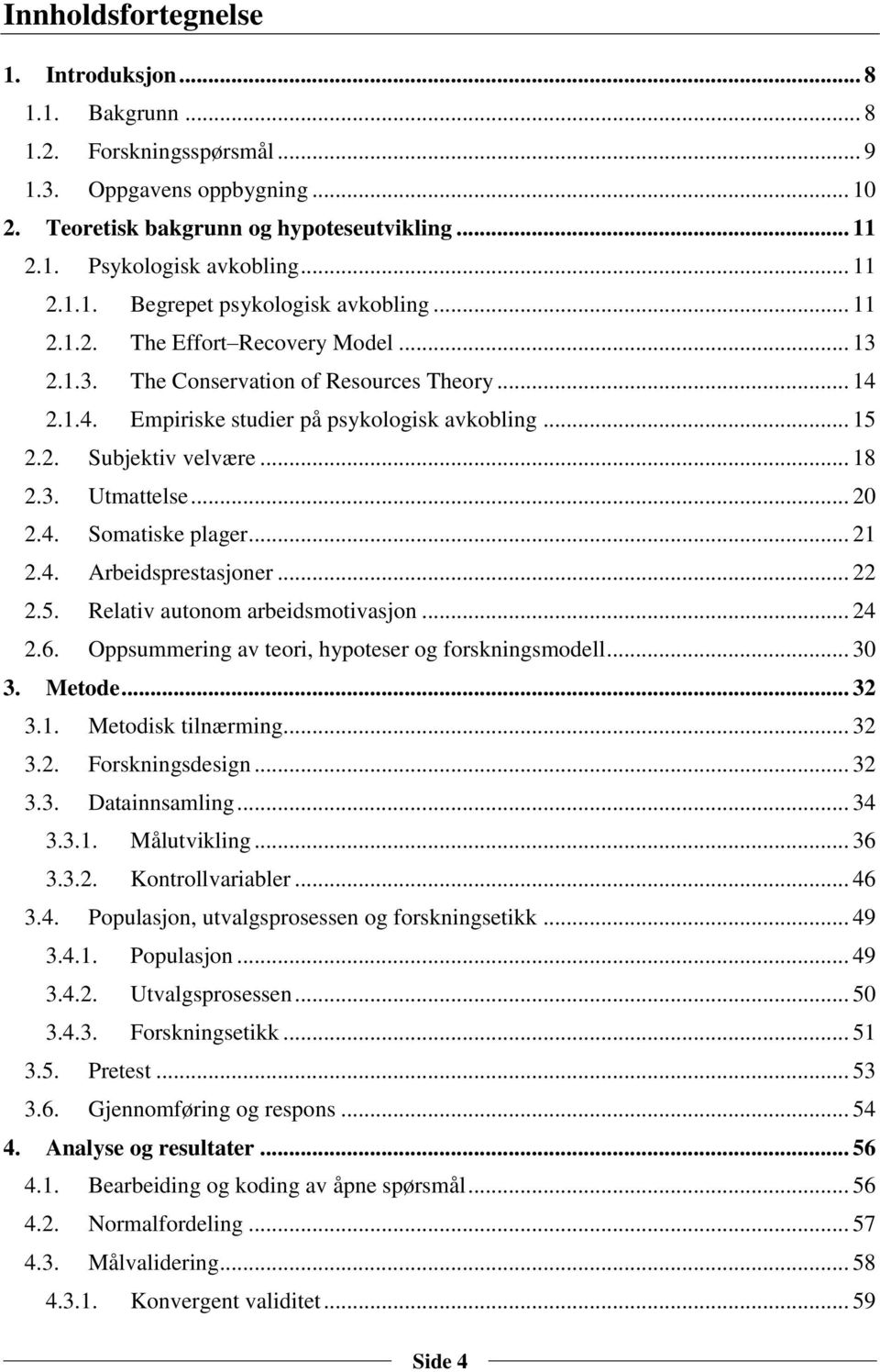 .. 18 2.3. Utmattelse... 20 2.4. Somatiske plager... 21 2.4. Arbeidsprestasjoner... 22 2.5. Relativ autonom arbeidsmotivasjon... 24 2.6. Oppsummering av teori, hypoteser og forskningsmodell... 30 3.