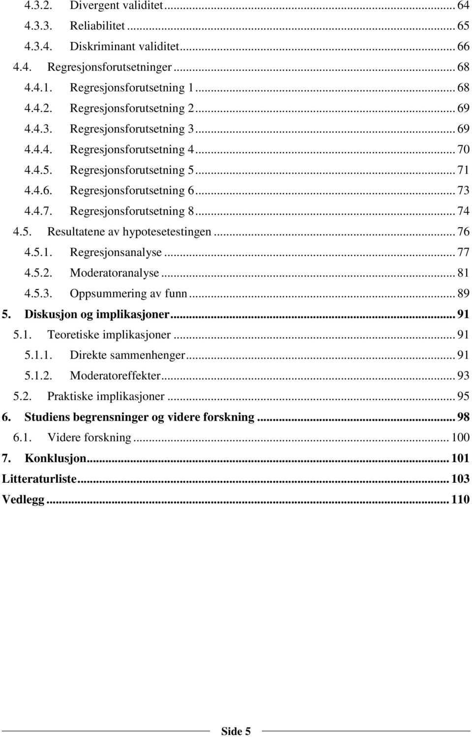 .. 76 4.5.1. Regresjonsanalyse... 77 4.5.2. Moderatoranalyse... 81 4.5.3. Oppsummering av funn... 89 5. Diskusjon og implikasjoner... 91 5.1. Teoretiske implikasjoner... 91 5.1.1. Direkte sammenhenger.