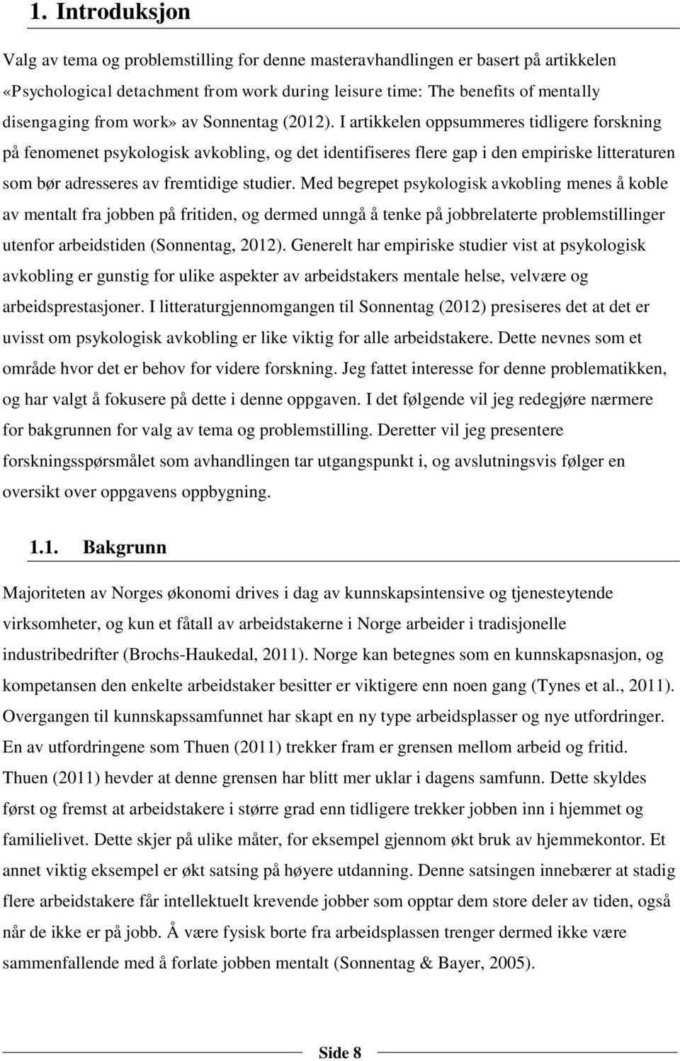 I artikkelen oppsummeres tidligere forskning på fenomenet psykologisk avkobling, og det identifiseres flere gap i den empiriske litteraturen som bør adresseres av fremtidige studier.