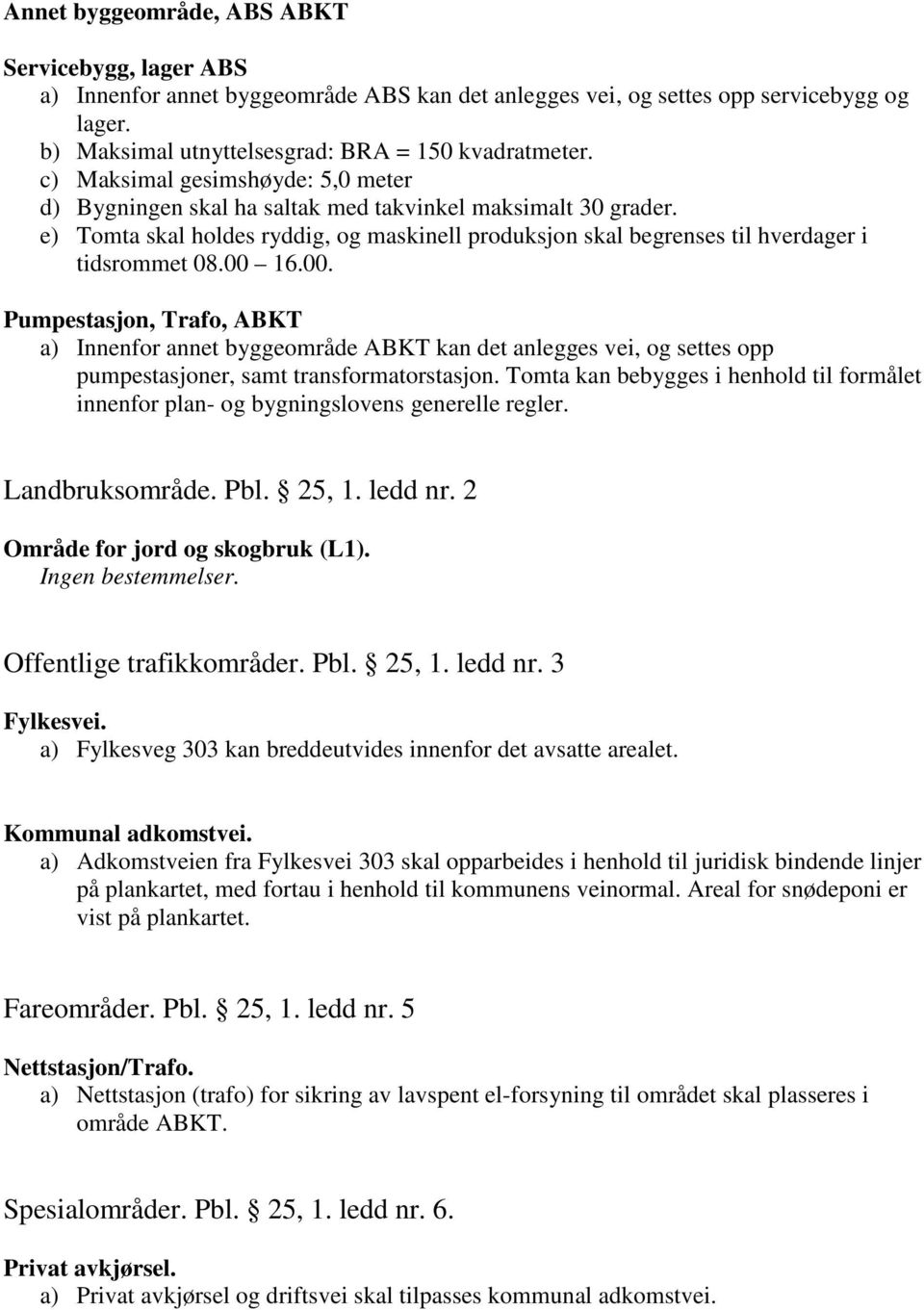 00 16.00. Pumpestasjon, Trafo, ABKT a) Innenfor annet byggeområde ABKT kan det anlegges vei, og settes opp pumpestasjoner, samt transformatorstasjon.