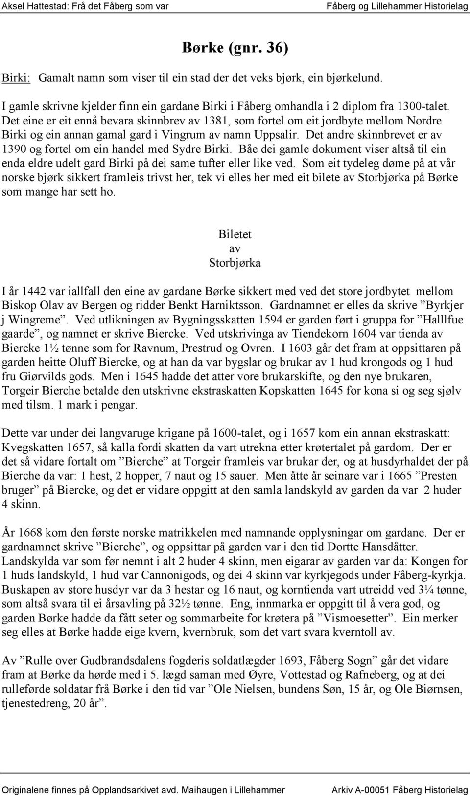 Det andre skinnbrevet er av 1390 og fortel om ein handel med Sydre Birki. Båe dei gamle dokument viser altså til ein enda eldre udelt gard Birki på dei same tufter eller like ved.