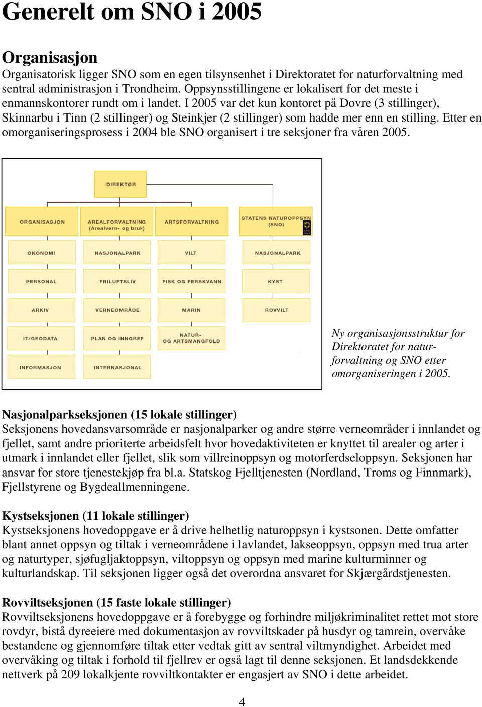 I 2005 var det kun kontoret på Dovre (3 stillinger), Skinnarbu i Tinn (2 stillinger) og Steinkjer (2 stillinger) som hadde mer enn en stilling.