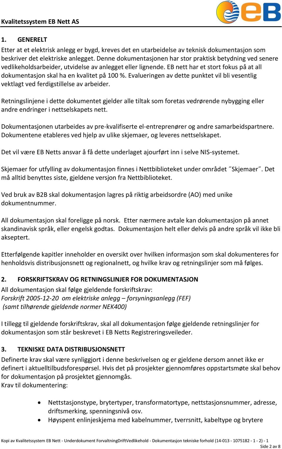 EB nett har et stort fokus på at all dokumentasjon skal ha en kvalitet på 100 %. Evalueringen av dette punktet vil bli vesentlig vektlagt ved ferdigstillelse av arbeider.