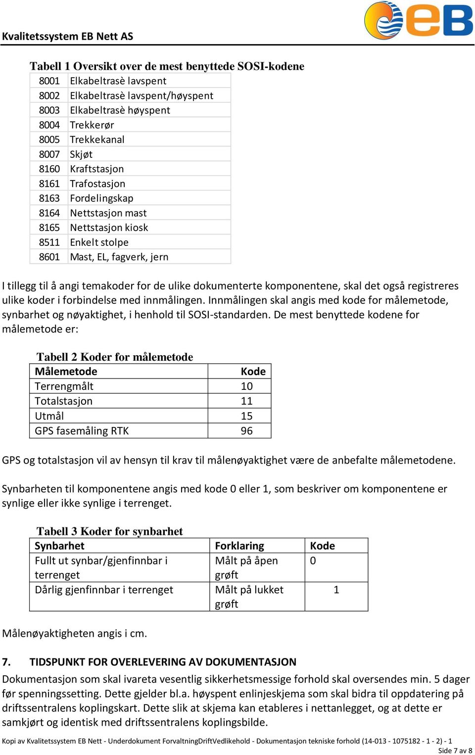 komponentene, skal det også registreres ulike koder i forbindelse med innmålingen. Innmålingen skal angis med kode for målemetode, synbarhet og nøyaktighet, i henhold til SOSI-standarden.