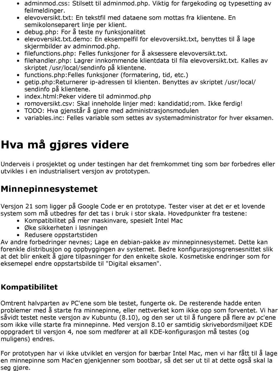 php: Felles funksjoner for å aksessere elevoversikt.txt. filehandler.php: Lagrer innkommende klientdata til fila elevoversikt.txt. Kalles av skriptet /usr/local/sendinfo på klientene. functions.