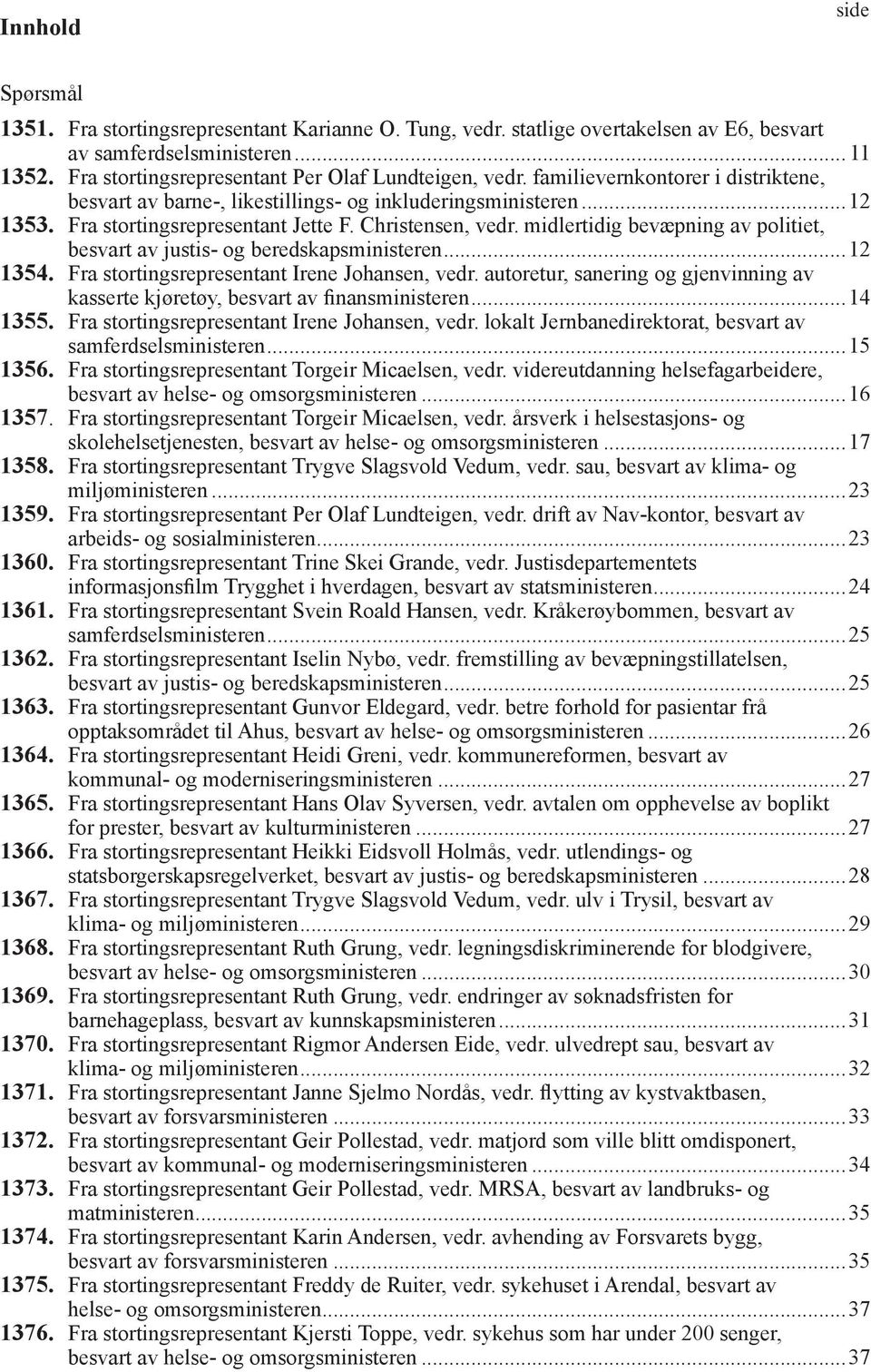 Christensen, vedr. midlertidig bevæpning av politiet, besvart av justis- og beredskapsministeren...12 1354. Fra stortingsrepresentant Irene Johansen, vedr.