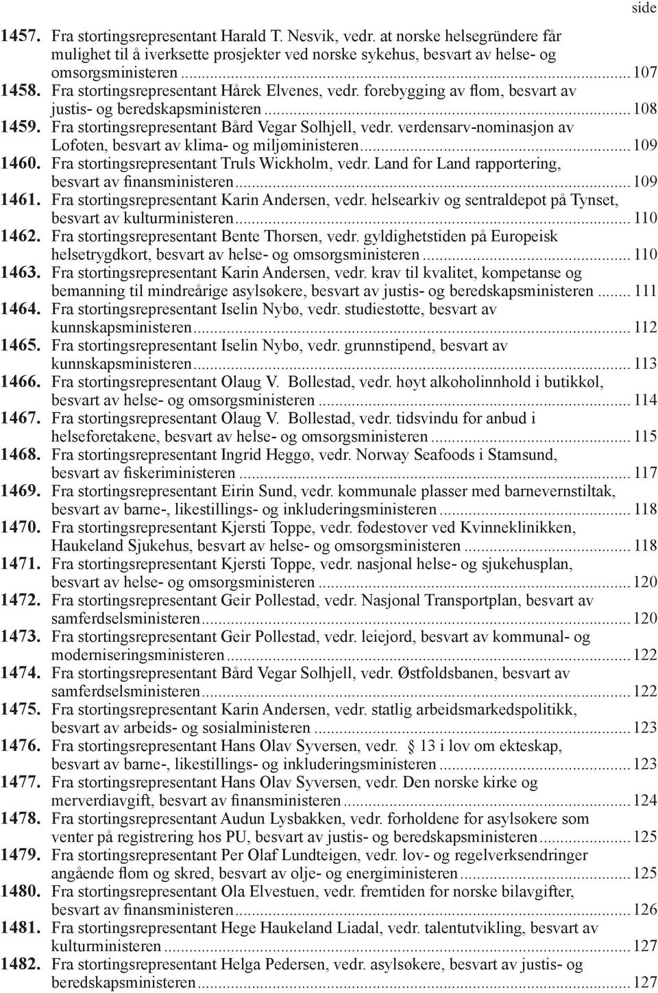 verdensarv-nominasjon av Lofoten, besvart av klima- og miljøministeren...109 1460. Fra stortingsrepresentant Truls Wickholm, vedr. Land for Land rapportering, besvart av finansministeren...109 1461.