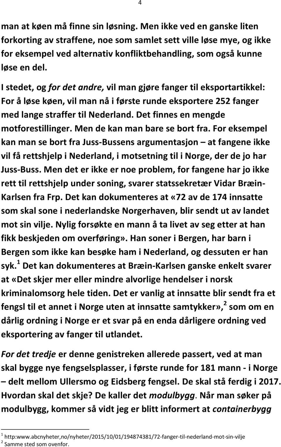 I stedet, og for det andre, vil man gjøre fanger til eksportartikkel: For å løse køen, vil man nå i første runde eksportere 252 fanger med lange straffer til Nederland.