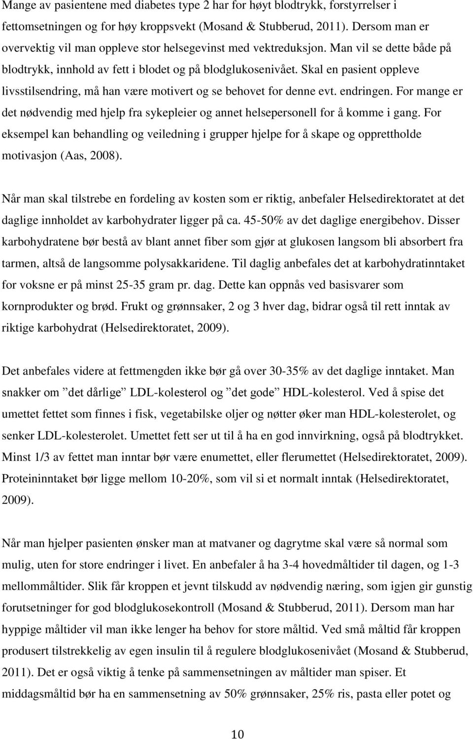 Skal en pasient oppleve livsstilsendring, må han være motivert og se behovet for denne evt. endringen. For mange er det nødvendig med hjelp fra sykepleier og annet helsepersonell for å komme i gang.