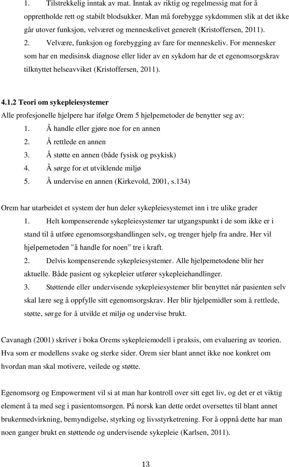 For mennesker som har en medisinsk diagnose eller lider av en sykdom har de et egenomsorgskrav tilknyttet helseavviket (Kristoffersen, 2011