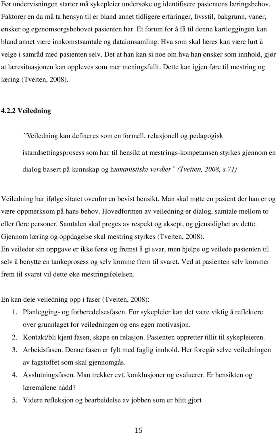 Et forum for å få til denne kartleggingen kan bland annet være innkomstsamtale og datainnsamling. Hva som skal læres kan være lurt å velge i samråd med pasienten selv.