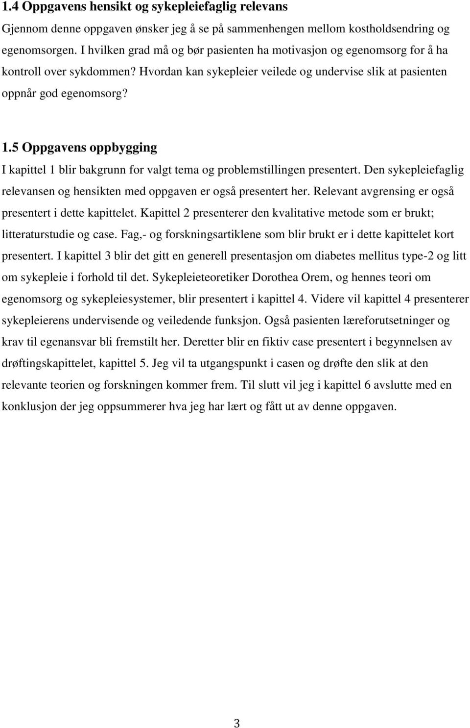 5 Oppgavens oppbygging I kapittel 1 blir bakgrunn for valgt tema og problemstillingen presentert. Den sykepleiefaglig relevansen og hensikten med oppgaven er også presentert her.