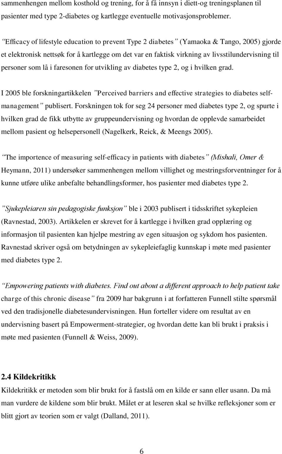 som lå i faresonen for utvikling av diabetes type 2, og i hvilken grad. I 2005 ble forskningartikkelen Perceived barriers and effective strategies to diabetes selfmanagement publisert.