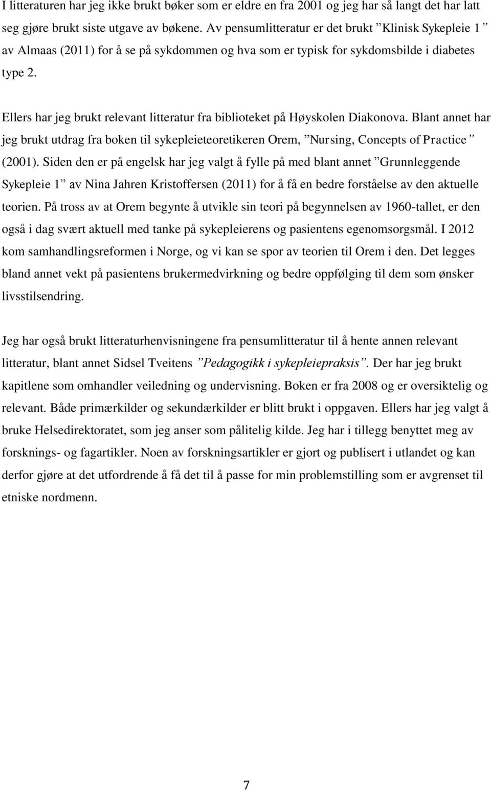 Ellers har jeg brukt relevant litteratur fra biblioteket på Høyskolen Diakonova. Blant annet har jeg brukt utdrag fra boken til sykepleieteoretikeren Orem, Nursing, Concepts of Practice (2001).