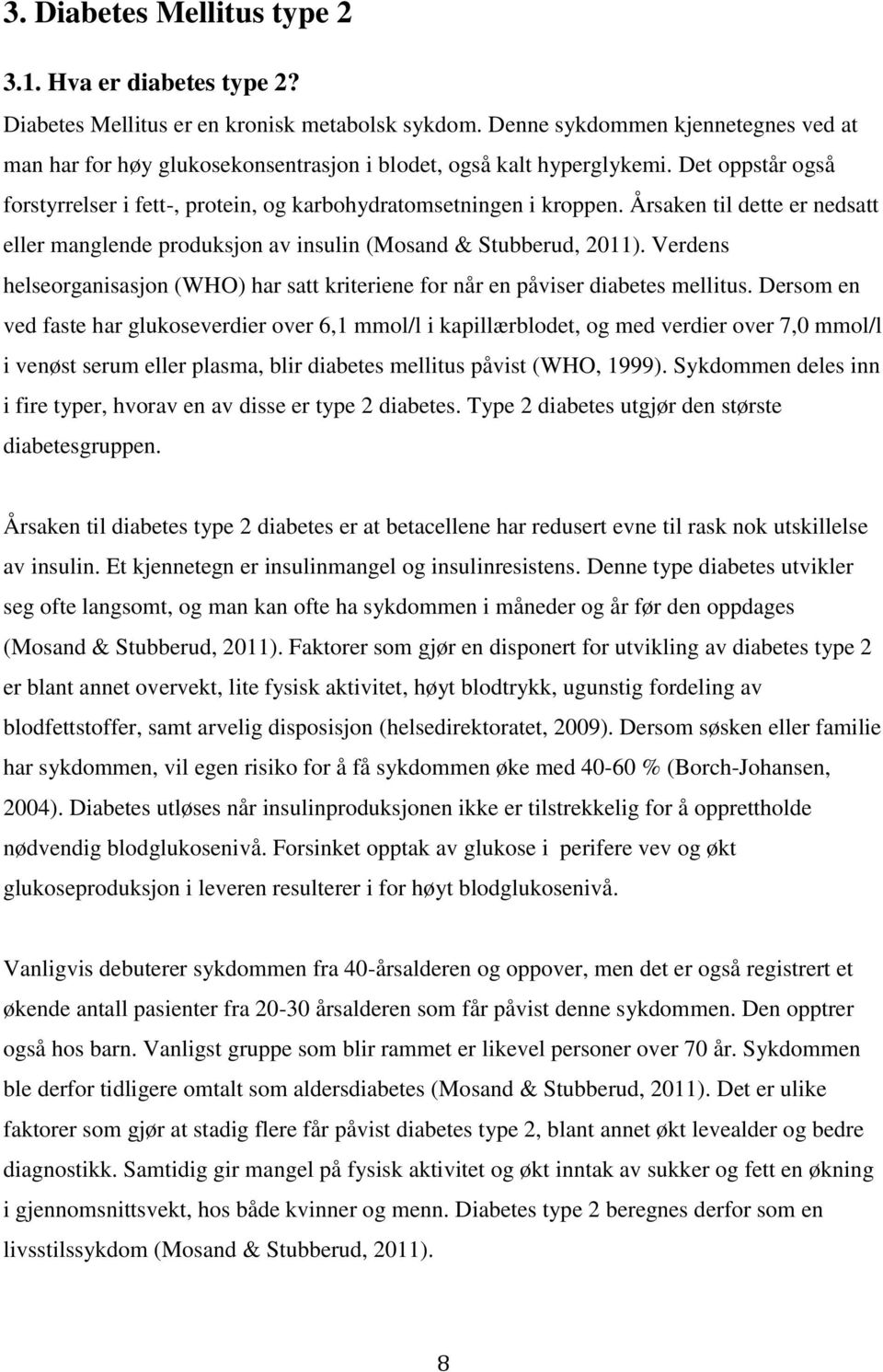 Årsaken til dette er nedsatt eller manglende produksjon av insulin (Mosand & Stubberud, 2011). Verdens helseorganisasjon (WHO) har satt kriteriene for når en påviser diabetes mellitus.