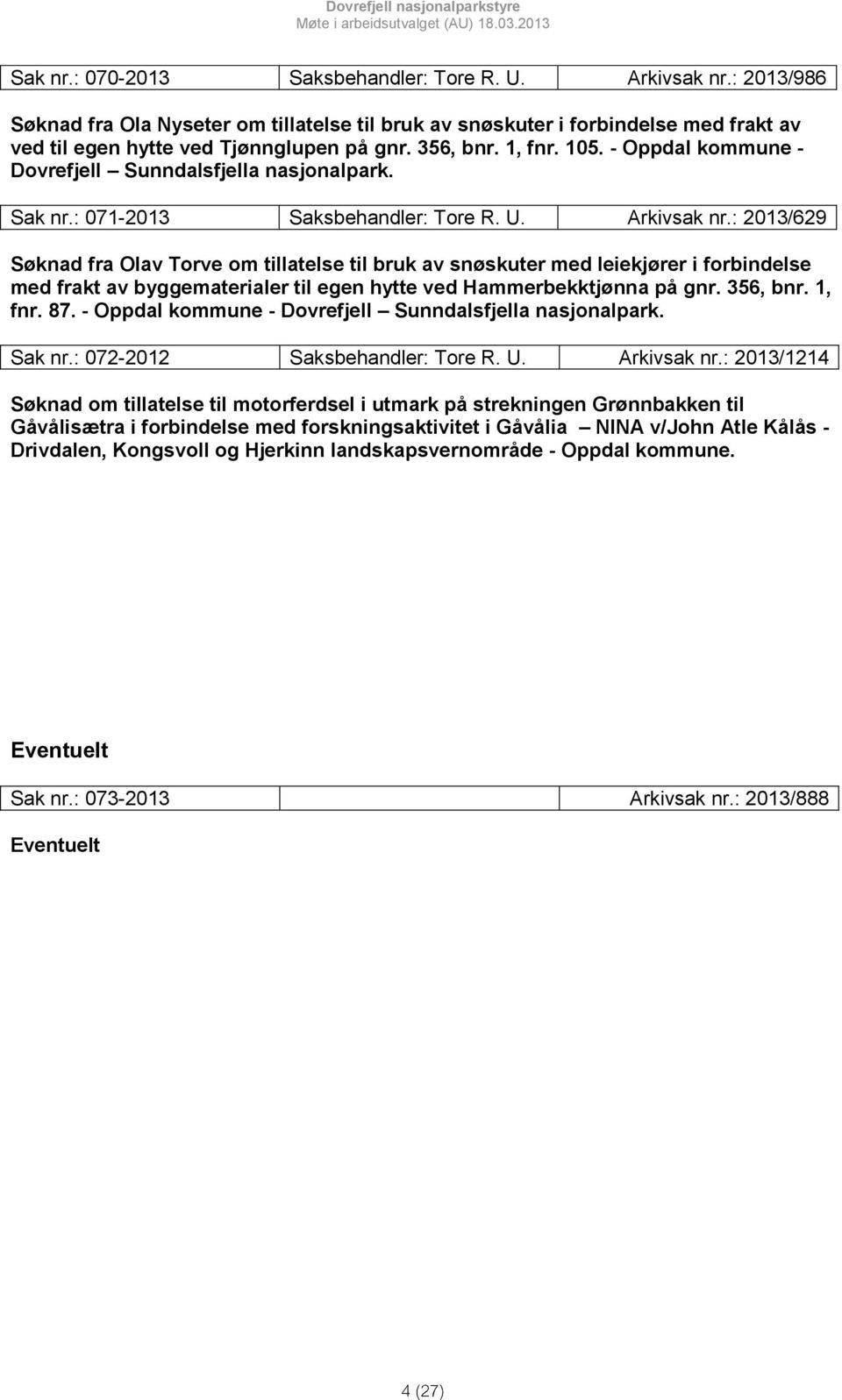 : 2013/629 Søknad fra Olav Torve om tillatelse til bruk av snøskuter med leiekjører i forbindelse med frakt av byggematerialer til egen hytte ved Hammerbekktjønna på gnr. 356, bnr. 1, fnr. 87.