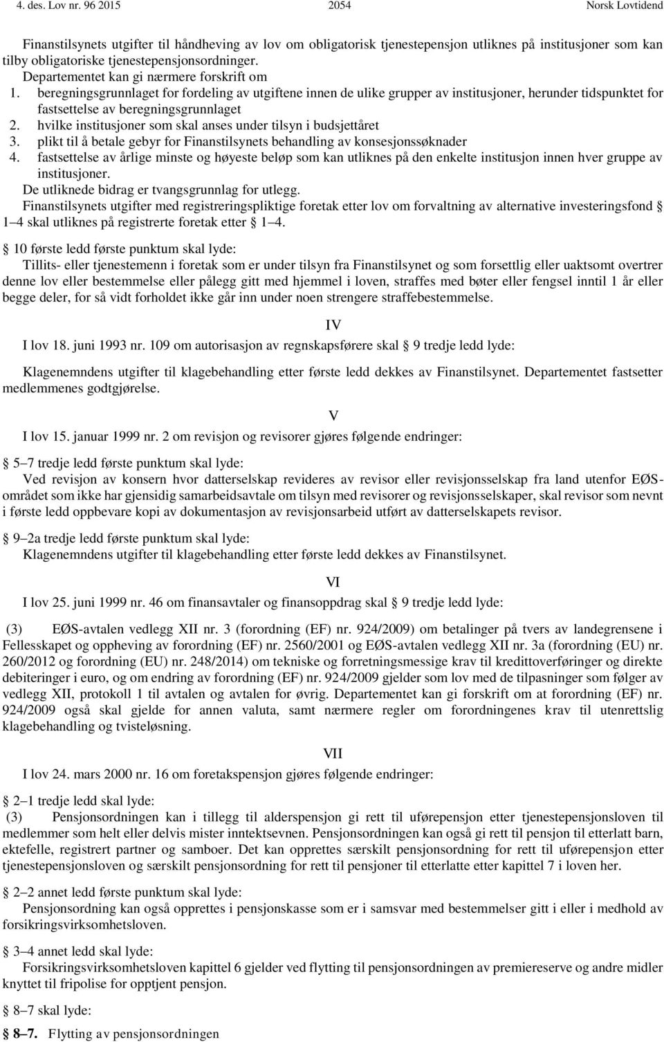 Departementet kan gi nærmere forskrift om 1. beregningsgrunnlaget for fordeling av utgiftene innen de ulike grupper av institusjoner, herunder tidspunktet for fastsettelse av beregningsgrunnlaget 2.