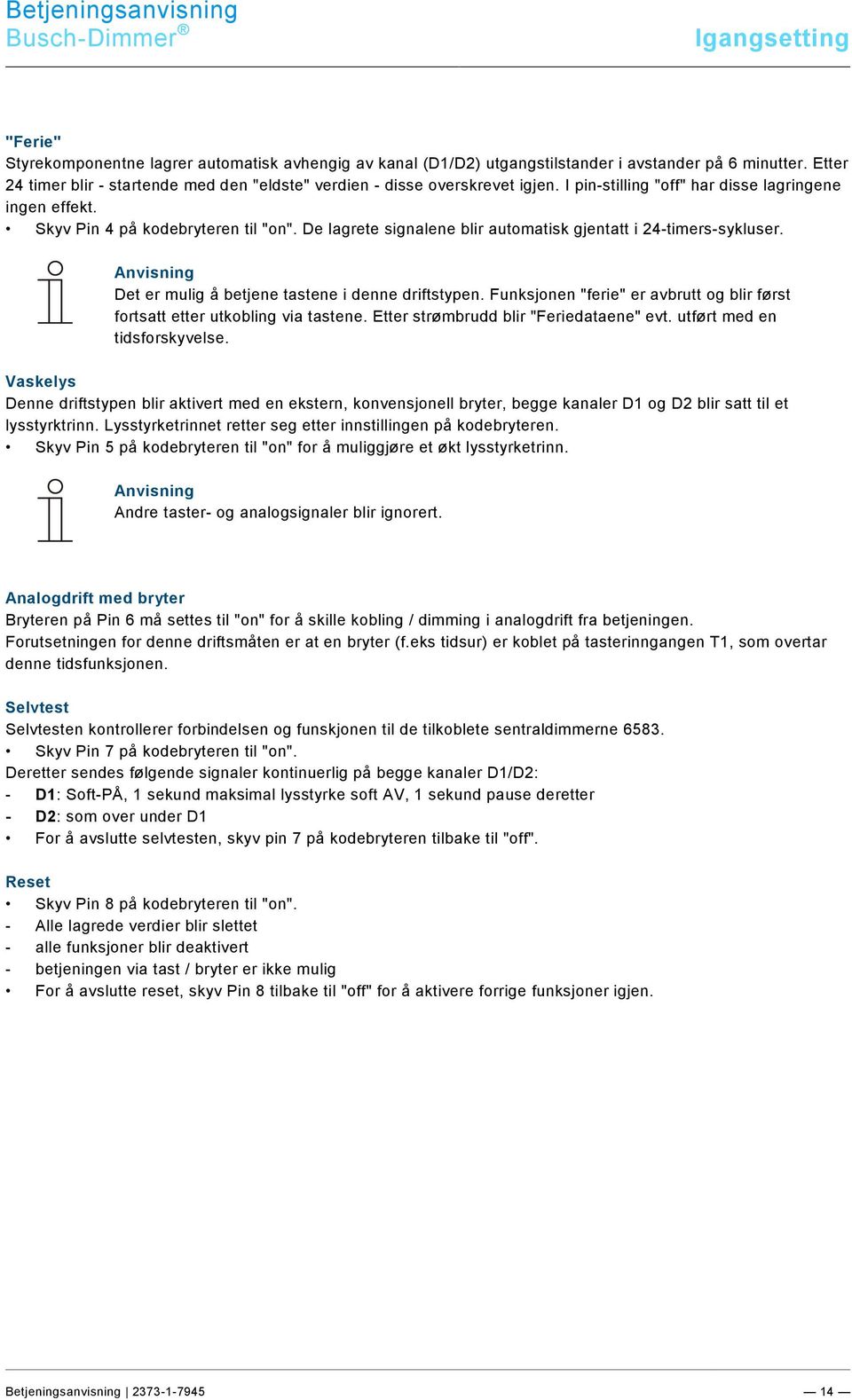 De lagrete signalene blir automatisk gjentatt i 24-timers-sykluser. Anvisning Det er mulig å betjene tastene i denne driftstypen.