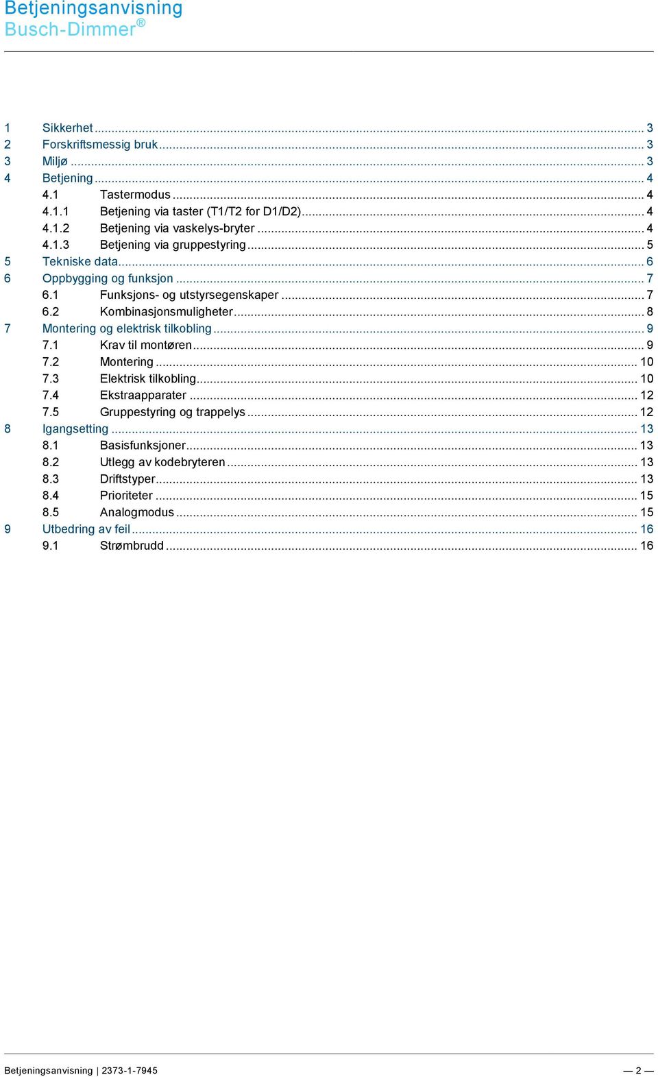 .. 4 4.1.2 Betjening via vaskelys-bryter... 4 4.1.3 Betjening via gruppestyring... 5 5 Tekniske data... 6 6 Oppbygging og funksjon... 7 6.1 Funksjons- og utstyrsegenskaper... 7 6.2 Kombinasjonsmuligheter.