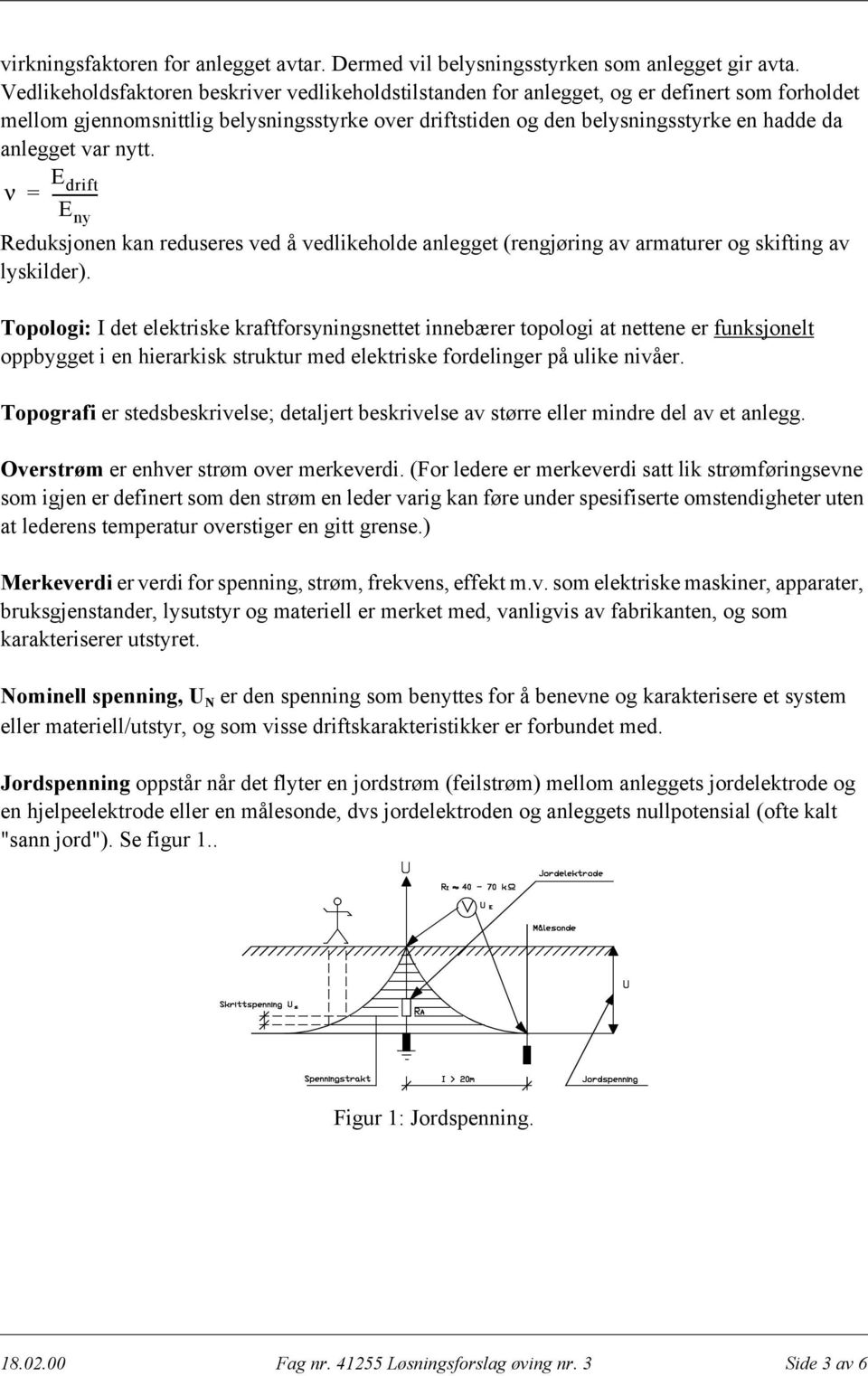 var nytt. ν = E ----------- drift E ny Reduksjonen kan reduseres ved å vedlikeholde anlegget (rengjøring av armaturer og skifting av lyskilder).