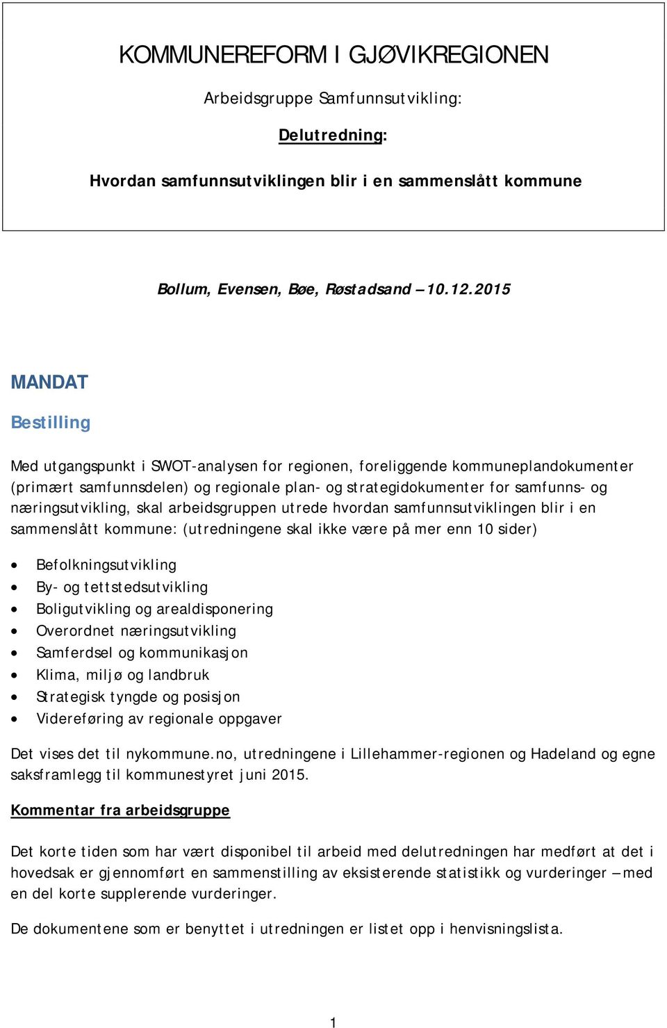 næringsutvikling, skal arbeidsgruppen utrede hvordan samfunnsutviklingen blir i en sammenslått kommune: (utredningene skal ikke være på mer enn 10 sider) Befolkningsutvikling By- og