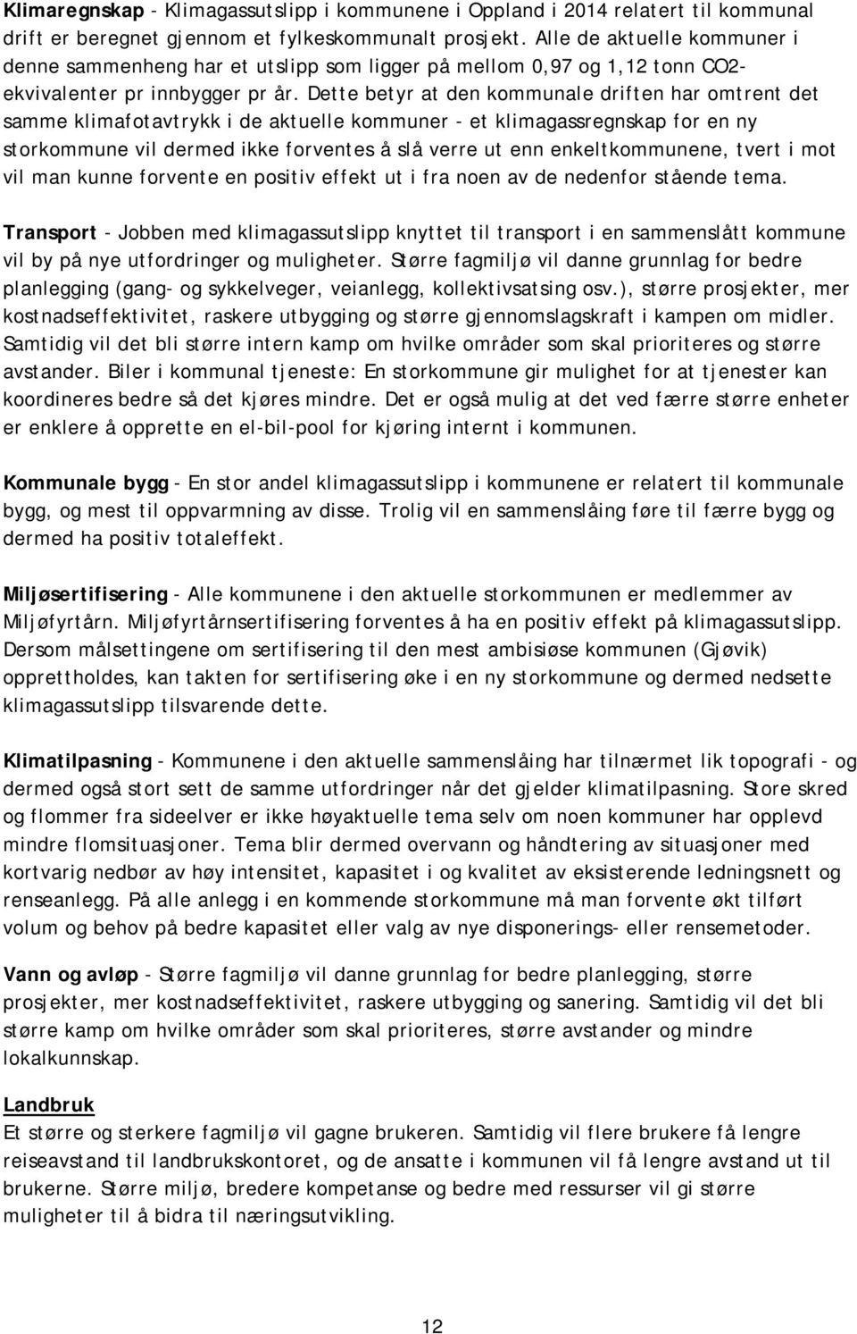 Dette betyr at den kommunale driften har omtrent det samme klimafotavtrykk i de aktuelle kommuner - et klimagassregnskap for en ny storkommune vil dermed ikke forventes å slå verre ut enn