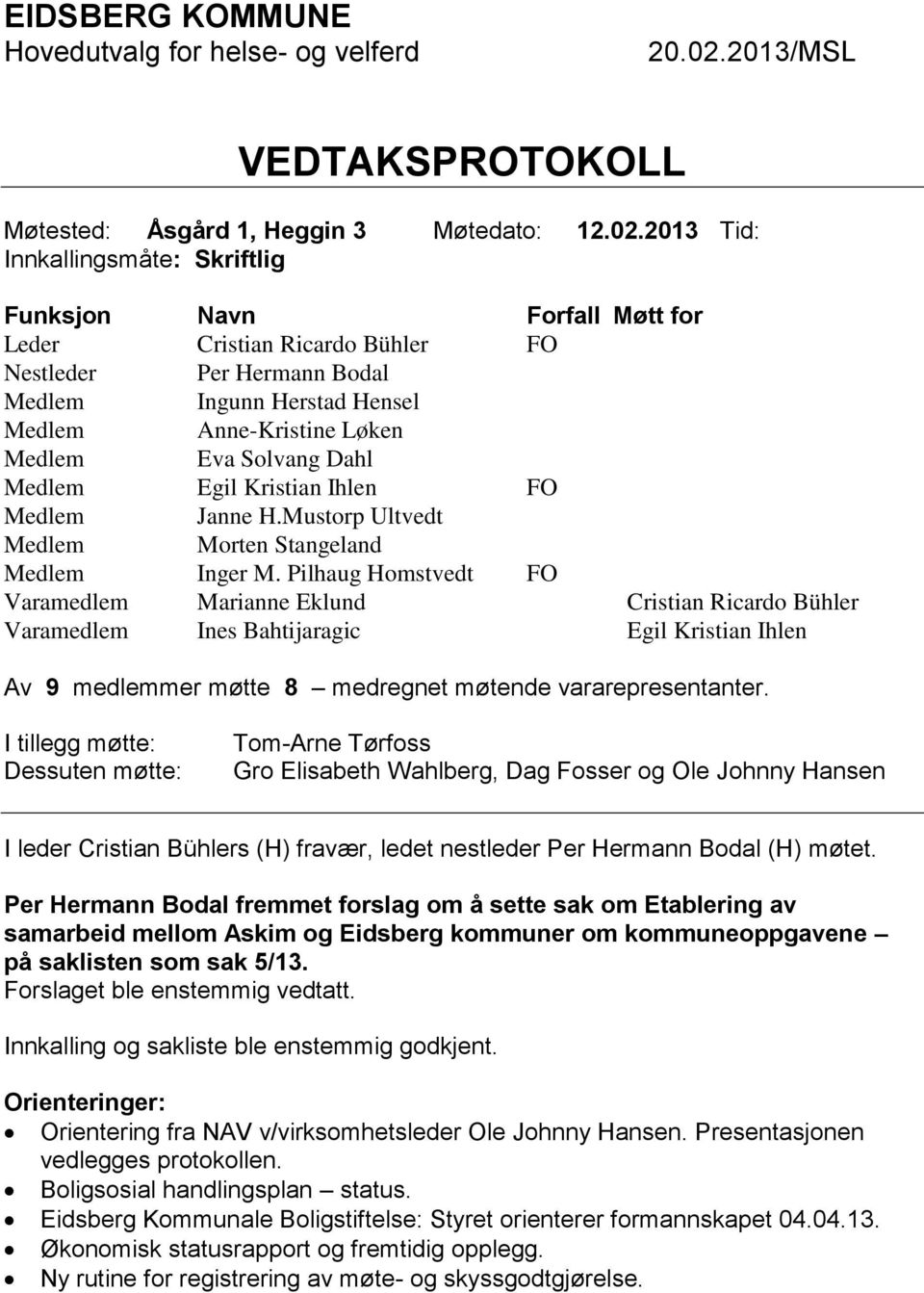 2013 Tid: Innkallingsmåte: Skriftlig Funksjon Navn Forfall Møtt for Leder Cristian Ricardo Bühler FO Nestleder Per Hermann Bodal Medlem Ingunn Herstad Hensel Medlem Anne-Kristine Løken Medlem Eva