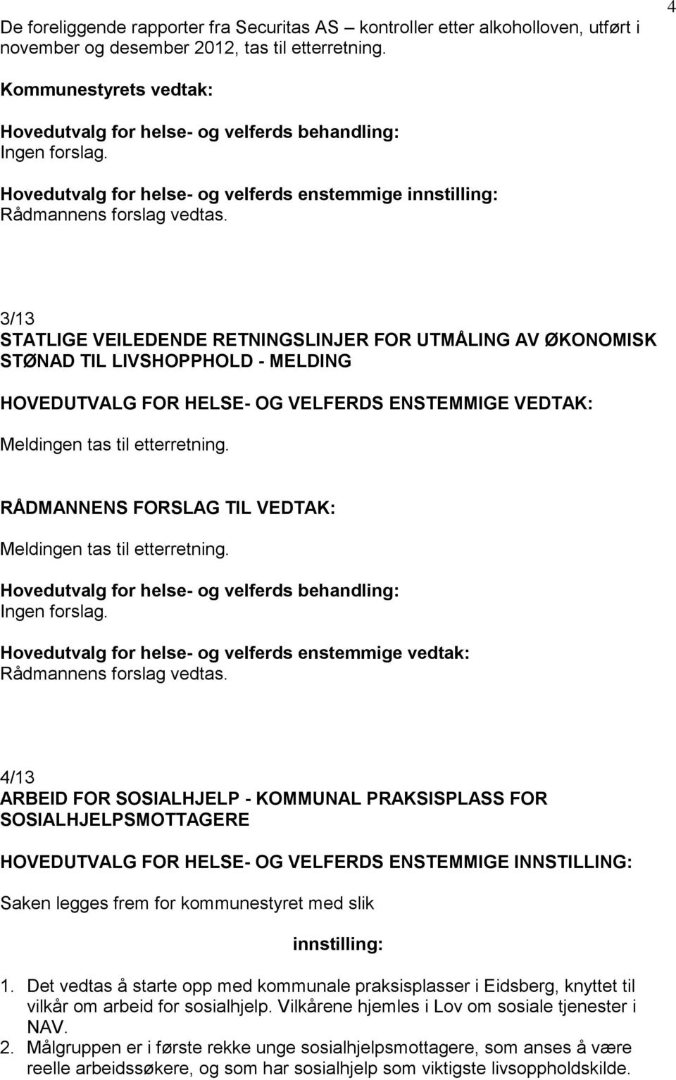 3/13 STATLIGE VEILEDENDE RETNINGSLINJER FOR UTMÅLING AV ØKONOMISK STØNAD TIL LIVSHOPPHOLD - MELDING HOVEDUTVALG FOR HELSE- OG VELFERDS ENSTEMMIGE VEDTAK: Meldingen tas til etterretning.