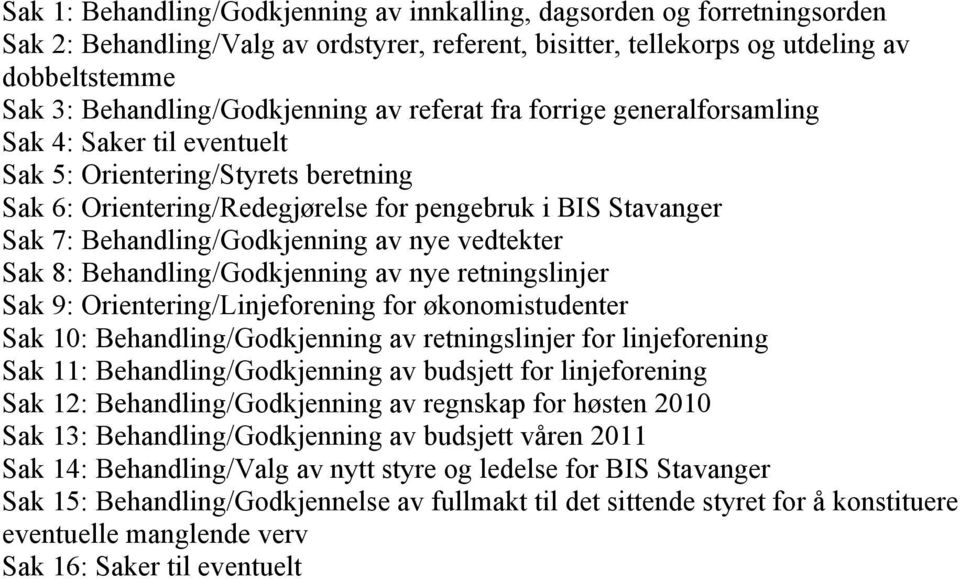 Behandling/Godkjenning av nye vedtekter Sak 8: Behandling/Godkjenning av nye retningslinjer Sak 9: Orientering/Linjeforening for økonomistudenter Sak 10: Behandling/Godkjenning av retningslinjer for