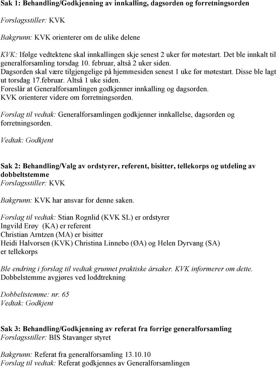 februar. Altså 1 uke siden. Foreslår at Generalforsamlingen godkjenner innkalling og dagsorden. KVK orienterer videre om forretningsorden.