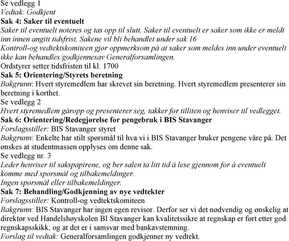 Ordstyrer setter tidsfristen til kl. 1700 Sak 5: Orientering/Styrets beretning Bakgrunn: Hvert styremedlem har skrevet sin beretning. Hvert styremedlem presenterer sin beretning i korthet.