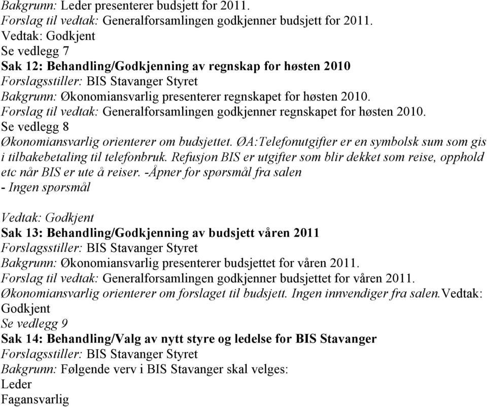 Forslag til vedtak: Generalforsamlingen godkjenner regnskapet for høsten 2010. Se vedlegg 8 Økonomiansvarlig orienterer om budsjettet.