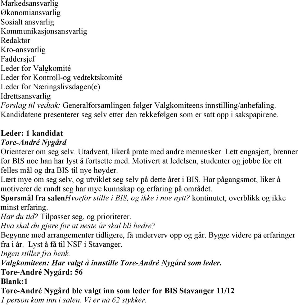 Leder: 1 kandidat Tore-André Nygård Orienterer om seg selv. Utadvent, likerå prate med andre mennesker. Lett engasjert, brenner for BIS noe han har lyst å fortsette med.