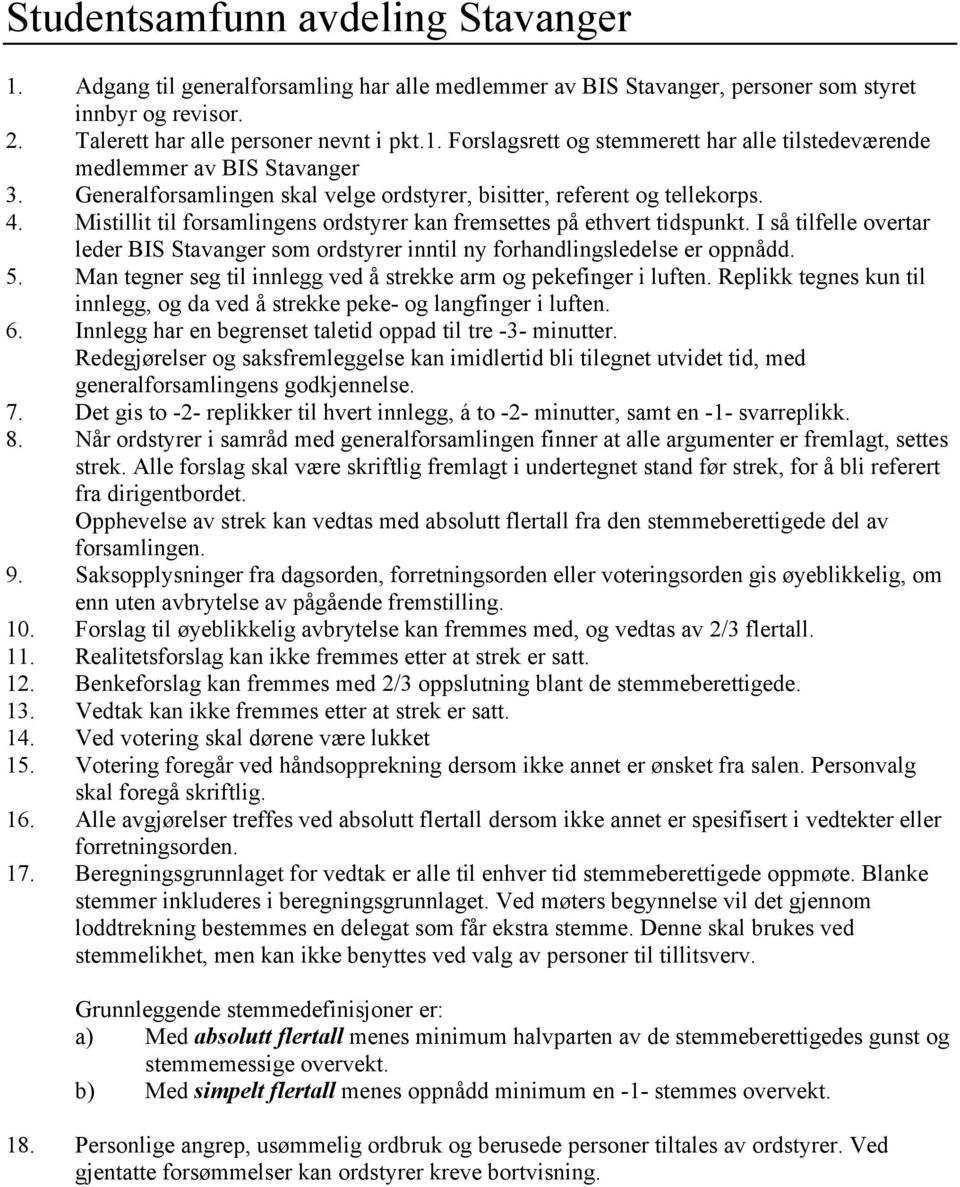 I så tilfelle overtar leder BIS Stavanger som ordstyrer inntil ny forhandlingsledelse er oppnådd. 5. Man tegner seg til innlegg ved å strekke arm og pekefinger i luften.