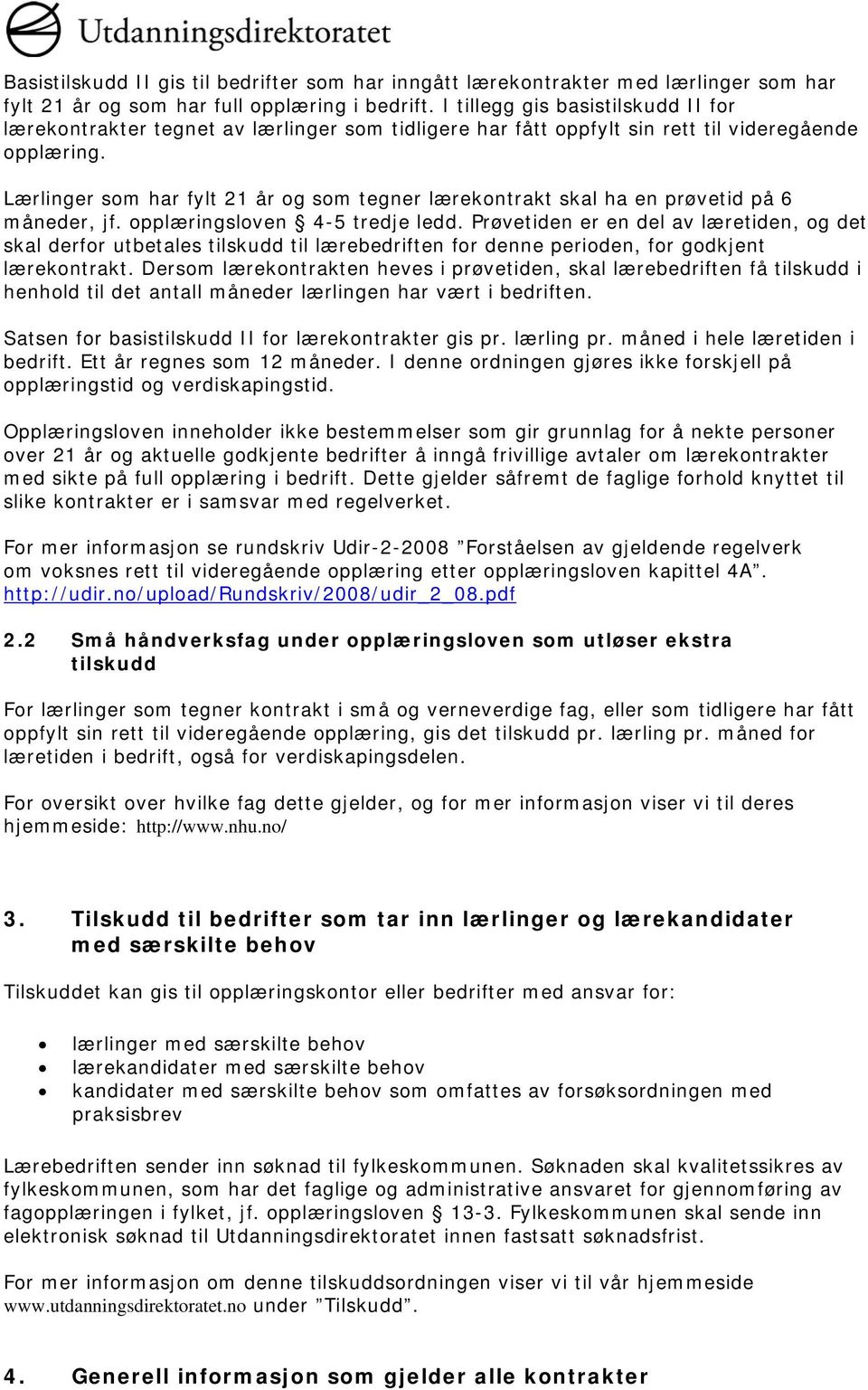 Lærlinger som har fylt 21 år og som tegner lærekontrakt skal ha en prøvetid på 6 måneder, jf. opplæringsloven 4-5 tredje ledd.