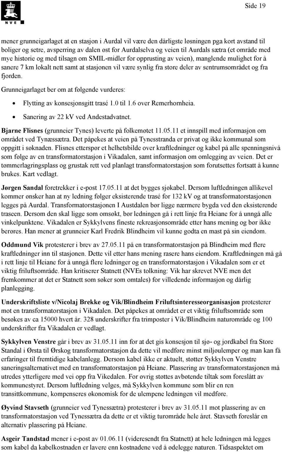 og fra fjorden. Grunneigarlaget ber om at følgende vurderes: Flytting av konsesjonsgitt trasé 1.0 til 1.6 over Remerhornheia. Sanering av 22 kv ved Andestadvatnet.